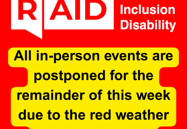 Red and yellow notice stating: “RAID: Advice, Inclusion, Disability. All in-person activities are cancelled for the remainder of this week due to the red weather warning in place.”.